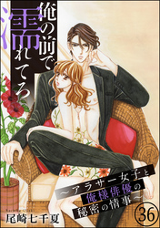 俺の前で濡れてろ～アラサー女子と俺様俳優の秘密の情事～（分冊版）　【第36話】