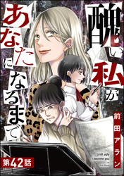 醜い私があなたになるまで（分冊版）　【第42話】