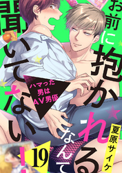 お前に抱かれるなんて聞いてない！～ハマった男はAV男優１９