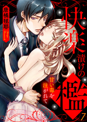 快楽漬けの檻－甘い毒を注がれて７