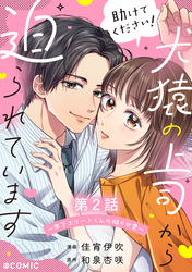 【単話版】助けてください！犬猿の上司から迫られています～年下エリートくんの拗らせ愛～@COMIC 第2話
