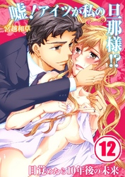 嘘！アイツが私の旦那様！？～目覚めたら10年後の未来 12巻