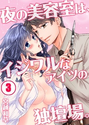 夜の美容室は、イジワルなアイツの独壇場。 3巻