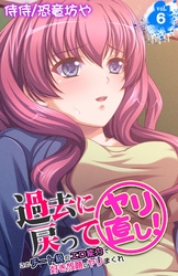 過去に戻ってヤリ直し！～このチート級のエロ能力で好き放題にヤリまくれ～ 6