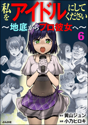 私をアイドルにしてください ～地底からプロ彼女へ～（分冊版）　【第6話】