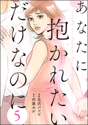 あなたに抱かれたいだけなのに（分冊版）　【第5話】