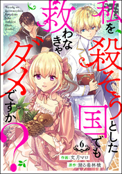 私を殺そうとした国でも救わなきゃダメですか？（分冊版）　【第6話】