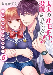 大人のオモチャ、没収されちゃった！～使い方教えてやるよ～【単行本版】５【電子限定】