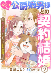 犬ラブな公爵嫡男様との契約結婚～就活令嬢まさかの永久就職！？～９