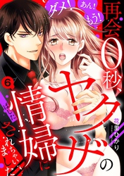 ダメ！あん！もう！再会0秒、ヤクザの情婦にされちゃいました 【単話売】 6話