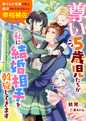 尊い５歳児たちが私に結婚相手を斡旋してきます～捨てられ令嬢の私に紹介されたのはなんと宰相補佐～