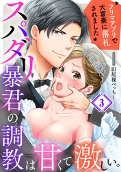 スパダリ暴君の調教は甘くて激しい。～　フリマアプリで大富豪に落●されました３