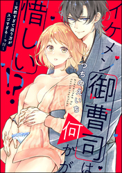 イケメン御曹司は何かが惜しい！？ ～天然すぎて迫り方がスゴすぎる…っ！！～