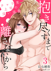 抱き尽くすまで離さないから～チャラ男上司の深い溺愛3