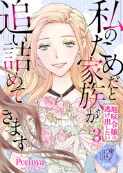 【単話版】私のためだと家族が追い詰めてきます～地味令嬢は逃げ出したい～（３）崖っぷち令嬢ですが、意地と策略で幸せになります！シリーズ