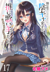 隣の席の陰キャ女子が推し歌い手だった～俺の曲を歌ってくれ！～　ストーリアダッシュ連載版　第17話