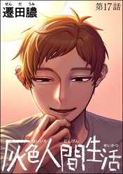 灰色人間生活（分冊版）　【第17話】