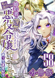 婚約者が浮気しているようなんですけど私は流行りの悪役令嬢ってことであってますか？【分冊版】58