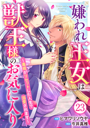 嫌われ王女は獣王様のお気に入り～毒姫がリセットした人生で溺愛されます～ 23