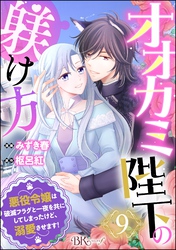 オオカミ陛下の躾け方 悪役令嬢は破滅フラグと一夜を共にしてしまったけど、溺愛させます！ コミック版（分冊版）　【第9話】