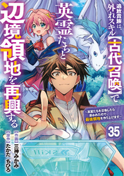 追放貴族は、外れスキル【古代召喚】で英霊たちと辺境領地を再興する～英霊たちを召喚したら慕われたので、最強領地を作り上げます～【分冊版】35巻