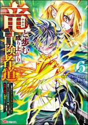 竜と歩む成り上がり冒険者道 ～用済みとしてSランクパーティから追放された回復魔術師、捨てられた先で最強の神竜を復活させてしまう～ コミック版　（6）