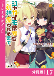 ジャガイモ農家の村娘、剣神と謳われるまで。【分冊版】（ノヴァコミックス）１７