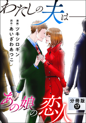 わたしの夫は――あの娘の恋人―― 分冊版 17