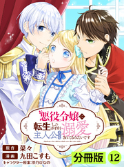 悪役令嬢に転生したはずが、主人公よりも溺愛されてるみたいです【分冊版】 (ラワーレコミックス) 12