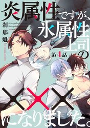 炎属性ですが、氷属性上司の×××になりました。4【単話売】