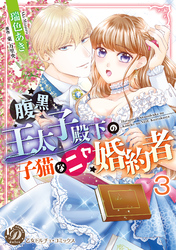 腹黒王太子殿下の子猫なニセ婚約者【分冊版】3