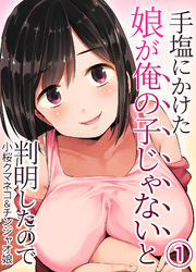 手塩にかけた娘が俺の子じゃないと判明したので