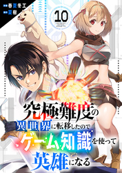 究極難度の異世界に転移したのでゲーム知識を使って英雄になる１０