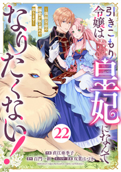 Berry’sFantasy引きこもり令嬢は皇妃になんてなりたくない！～強面皇帝の溺愛が駄々漏れで困ります～22巻