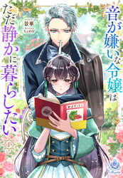 音が嫌いな令嬢はただ静かに暮らしたい～追い出されるように嫁いだ先で人嫌いな冷酷強面公爵様に無意識に溺愛されました～1