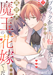 ブラック企業からの転職先は異世界魔王の花嫁でした(7)