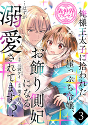 俺様王太子に拾われた崖っぷち令嬢、お飾り側妃になる…はずが溺愛されてます！？(話売り)　#3
