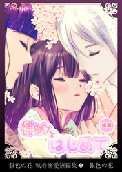 銀色の花 執着溺愛短編集（２）神さまとはじめて＜後編＞