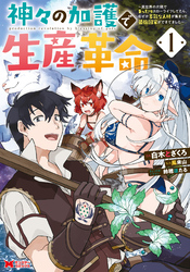 【期間限定　無料お試し版】神々の加護で生産革命～異世界の片隅でまったりスローライフしてたら、なぜか多彩な人材が集まって最強国家ができてました～（コミック） 1