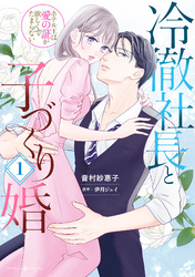 【期間限定　試し読み増量版】冷徹社長と子づくり婚～ホテル王は愛の証が欲しくてたまらない～