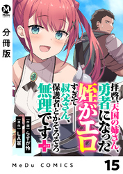 【分冊版】拝啓、天国の姉さん、勇者になった姪がエロすぎてーー 叔父さん、保護者とかそろそろ無理です＋（ぷらす） 15