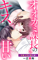 【期間限定　無料お試し版】オオカミ課長のキスは甘い～冷徹上司の裏の顔～ 6