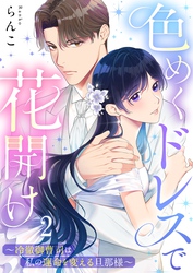 色めくドレスで花開け～冷徹御曹司は私の運命を変える旦那様～２