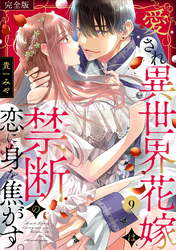 愛され異世界花嫁は、禁断の恋に身を焦がす。【完全版】(9)