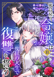 死に戻り令嬢は二度目の人生で復讐を誓う（11）