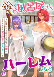 辺境のお風呂屋さん、ハーレムになる～山奥にある寂れた温泉の効能がチートすぎて女冒険者に大人気な件～(12)