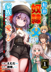 【期間限定　試し読み増量版】転移したら奴隷の父になったけど、家族として愛でることにした～実は勇者と魔王と聖女だった子供たちの力がとんでもスキルで使えたので最強です～