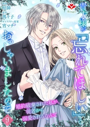貴方様が「忘れてほしい」とおっしゃいましたので～婚約破棄された私が、従者から溺愛されるなんて～【第九話】（ルージールコミックス）