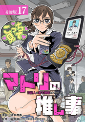 マトリの推し事　芸能人の家宅捜索をやりたくて 分冊版 17巻