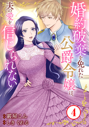 【期間限定　無料お試し版】婚約破棄を免れた公爵令嬢は、夫の愛を信じられない4